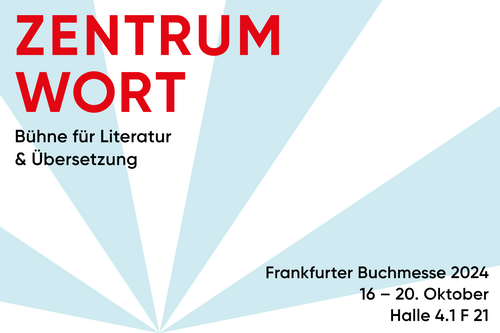 Zentrum Wort. Bühne für Literatur & Übersetzung. Frankfurter Buchmesse 2024. 16 bis 20. Oktober. Halle 4.1 F21.