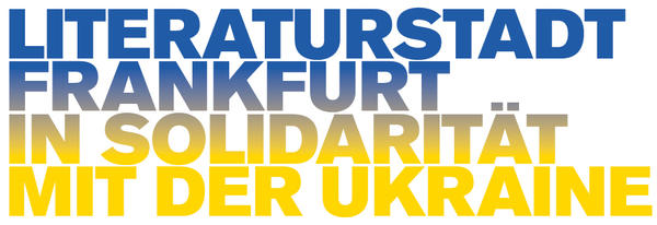 Literaturstadt Frankfurt in Solidarität mit der Ukraine Literaturstadt Frankfurt in Solidarität mit der Ukraine